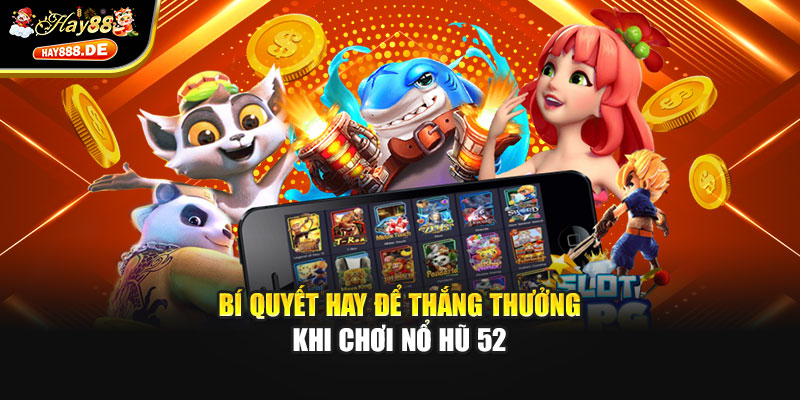 Bí quyết hay để thắng thưởng khi chơi nổ hũ 52