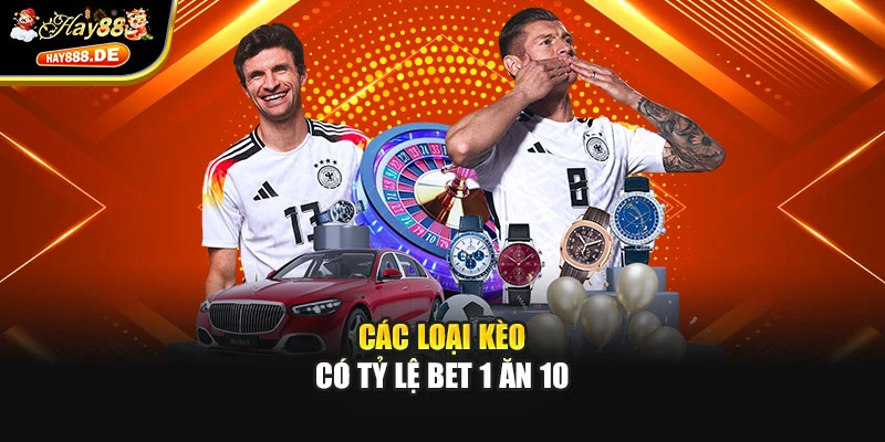 Các loại kèo có tỷ lệ bet 1 ăn 10