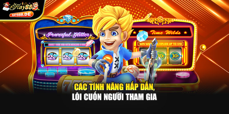 Các tính năng hấp dẫn, lôi cuốn người tham gia