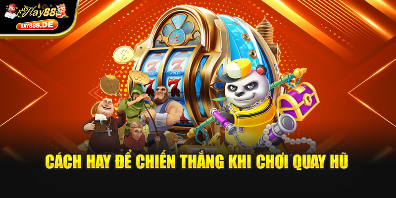Cách hay để chiến thắng khi chơi quay hũ