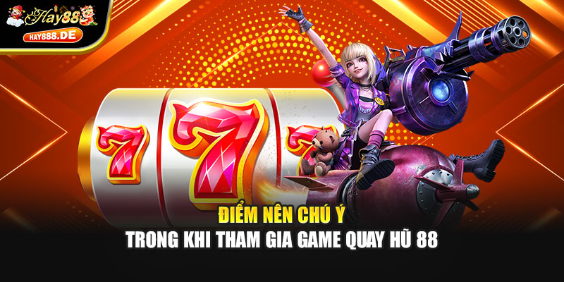 Điểm nên chú ý trong khi tham gia game quay hũ 88