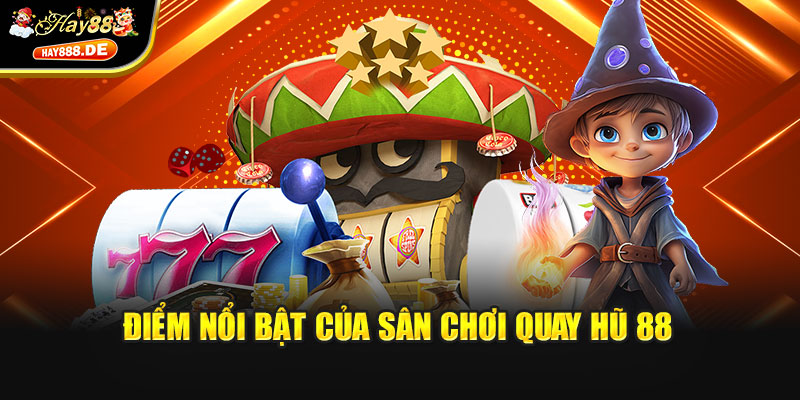 Điểm nổi bật của sân chơi quay hũ 88