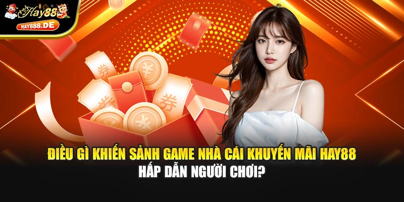 Điều gì khiến sảnh game nhà cái khuyến mãi Hay88 hấp dẫn người chơi?