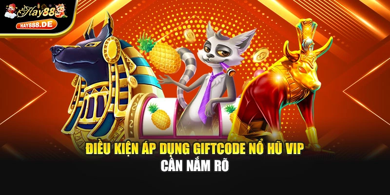 Điều kiện áp dụng giftcode nổ hũ VIP cần nắm rõ