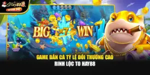 Game Bắn Cá Tỷ Lệ Đổi Thưởng Cao - Rinh Lộc To Hay88