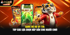 Game Nổ Hũ Uy Tín: Top Các Lựa Chọn Hấp Dẫn Cho Người Chơi