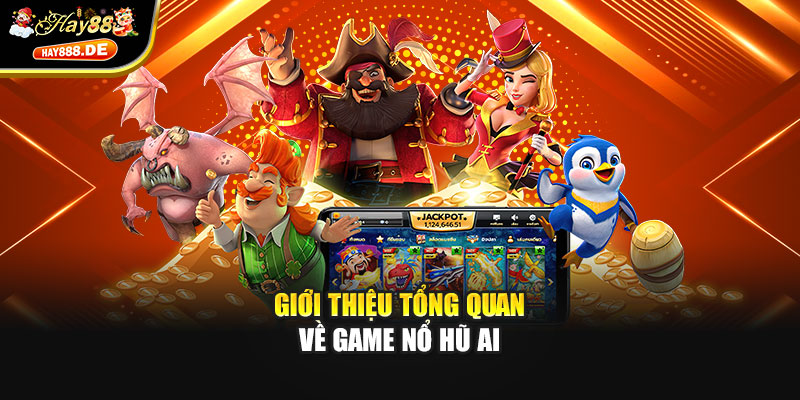 Giới thiệu tổng quan về game nổ hũ AI