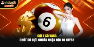 Gợi Ý Số Vàng -  Chốt Số Cực Chuẩn Nhận Lộc To Hay88