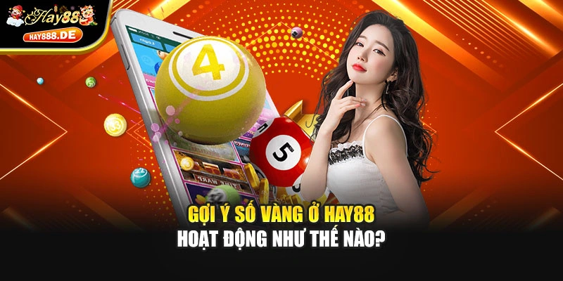 Gợi ý số vàng ở Hay88 hoạt động như thế nào?