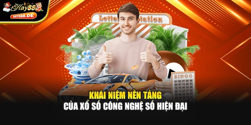 Khái niệm nền tảng của xổ số công nghệ số hiện đại