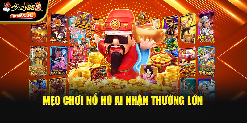 Mẹo chơi nổ hũ AI nhận thưởng lớn