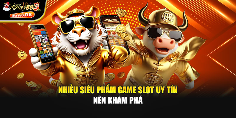 Nhiều siêu phẩm game slot uy tín nên khám phá