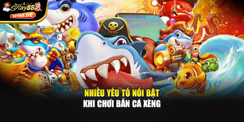 Nhiều yếu tố nổi bật khi chơi bắn cá xèng
