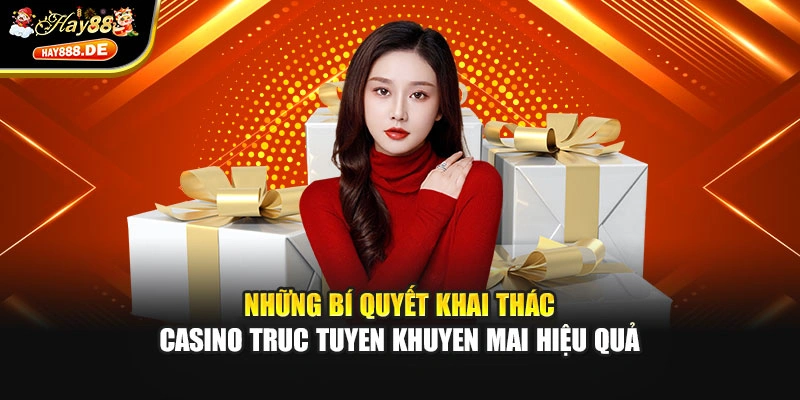 Những bí quyết khai thác casino truc tuyen khuyen mai hiệu quả