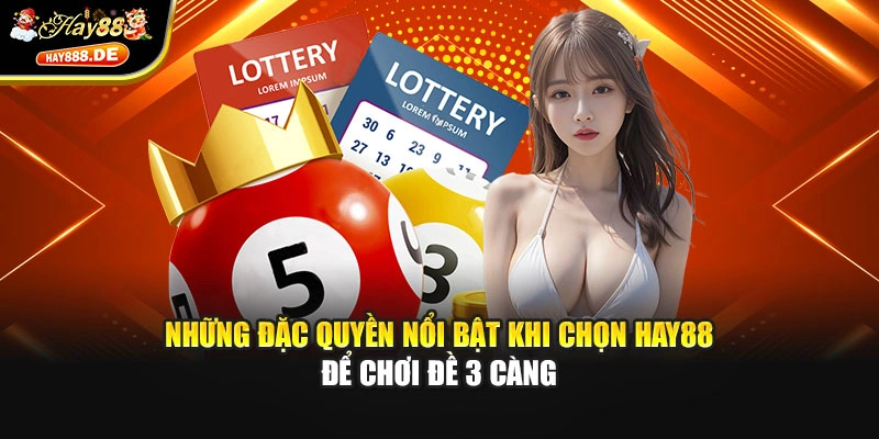 Những đặc quyền nổi bật khi chọn Hay88 để chơi đề 3 càng