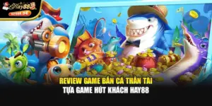 Review Game Bắn Cá Thần Tài - Tựa Game Hút Khách Hay88