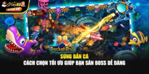 Súng Bắn Cá – Cách Chọn Tối Ưu Giúp Bạn Săn Boss Dễ Dàng