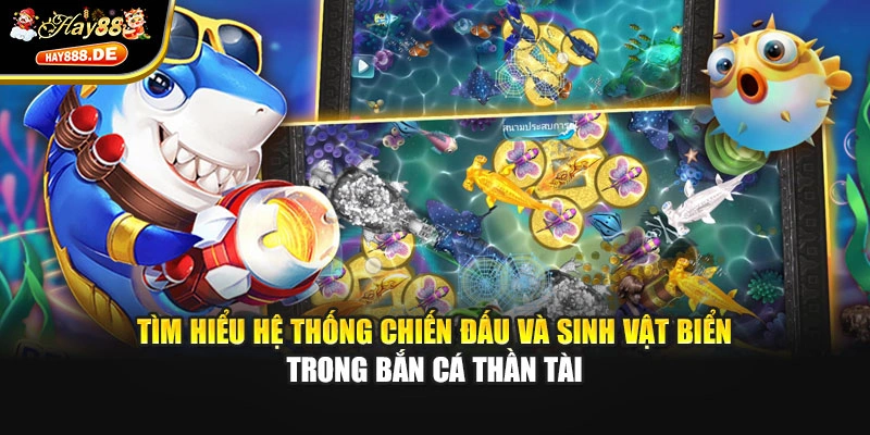 Tìm hiểu hệ thống chiến đấu và sinh vật biển trong bắn cá Thần Tài