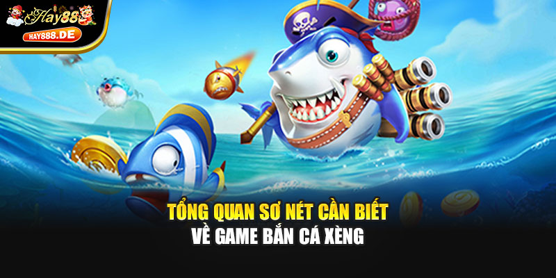 Tổng quan sơ nét cần biết về game bắn cá xèng
