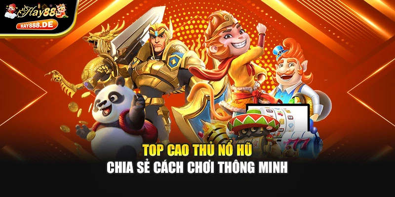 Top cao thủ nổ hũ chia sẻ cách chơi thông minh
