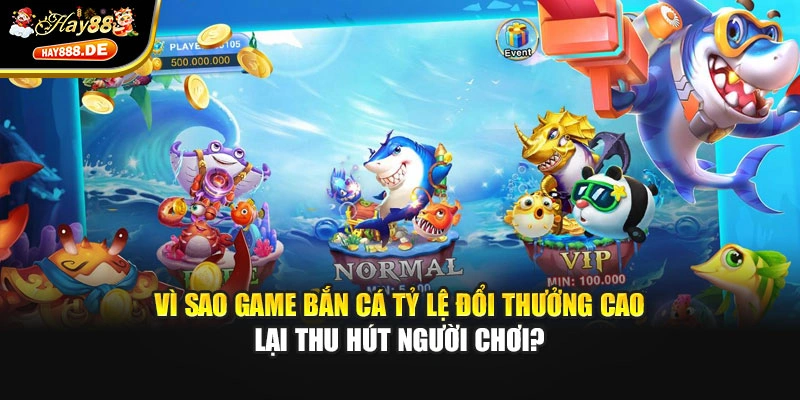 Vì sao game bắn cá tỷ lệ đổi thưởng cao lại thu hút người chơi?